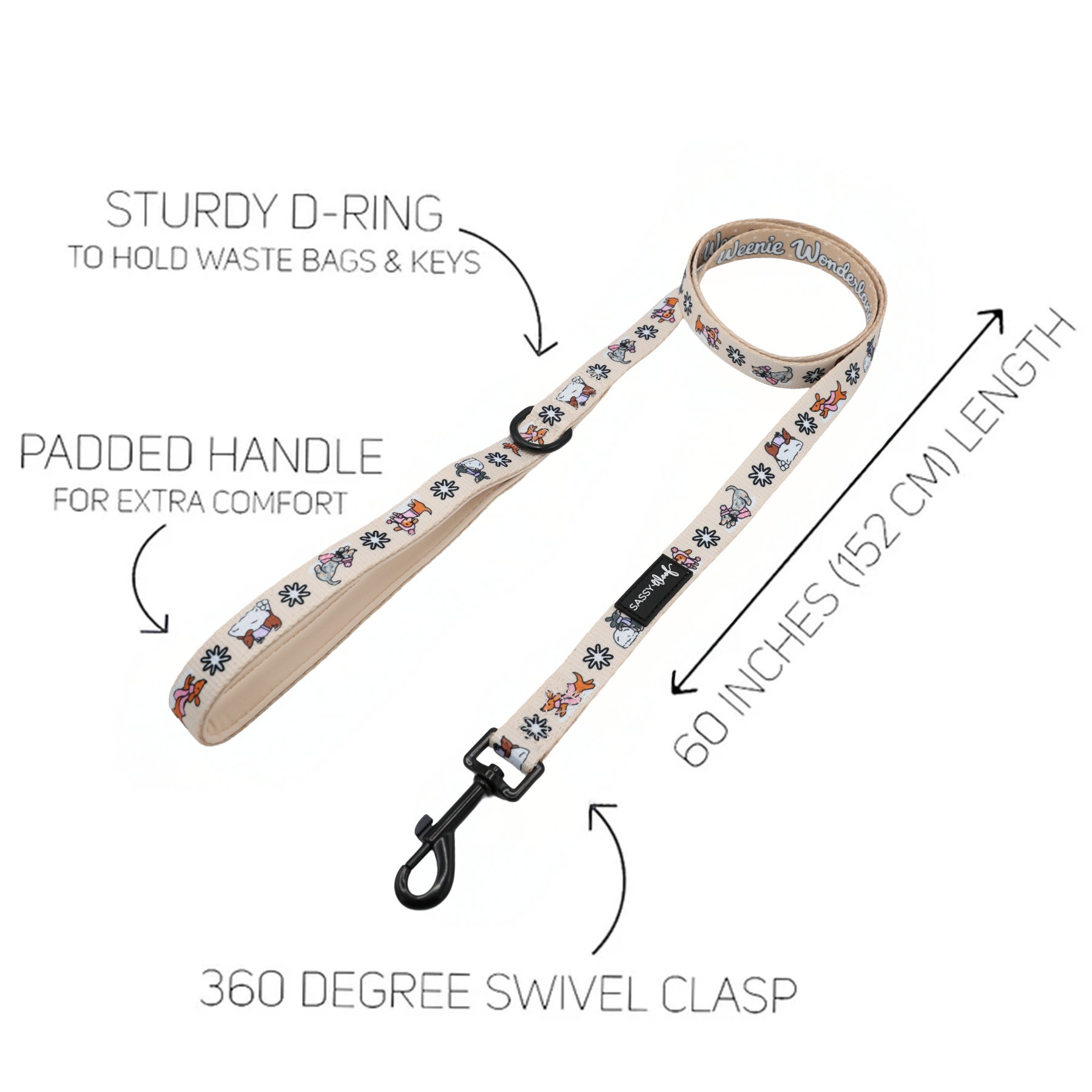 Elevate your pup’s walk with the Sassy Woof Dog Four Piece Bundle – Weenie Wonderland. This beige leash, adorned with adorable paw and bone prints from the Weenie Wonderland Collection, features a padded handle for comfort, a sturdy D-ring for accessories, a 60-inch (152 cm) length, and a 360-degree swivel clasp. For a coordinated look, pair it with our adjustable dog harness or dachshund harness—each feature is clearly annotated for ease of use.