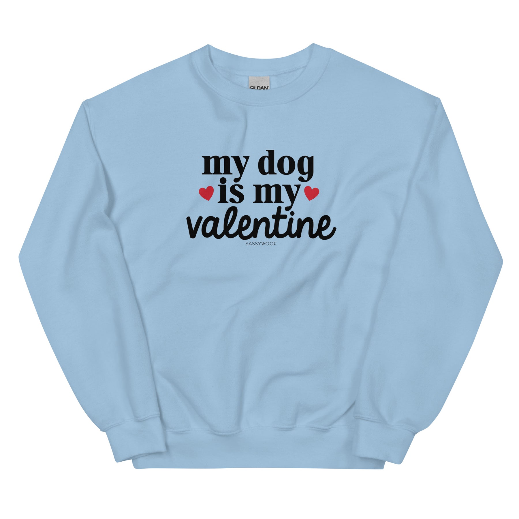 The Sassy Woof Sweatshirt - My Dog is My Valentine (Light) is a light blue top with "my dog is my valentine" in black and small red hearts on the chest—perfect for any dog lover.